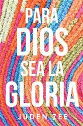 Book cover of Para Dios Sea La Gloria by Juden Zee