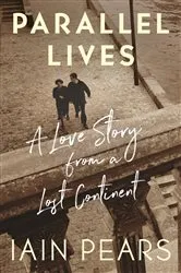 Book cover of Parallel Lives: A Love Story from a Lost Continent by Iain Pears