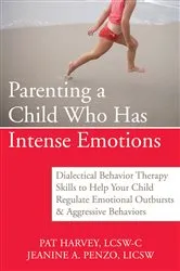 Book cover of Parenting a Child Who Has Intense Emotions by Pat Harvey