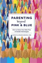 Book cover of Parenting Beyond Pink & Blue by Christia Spears Brown
