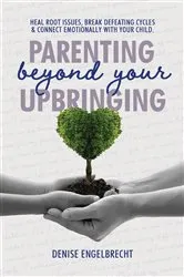 Book cover of Parenting Beyond Your Upbringing by Denise Engelbrecht