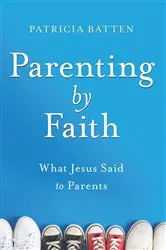 Book cover of Parenting by Faith by Patricia M Batten