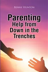 Book cover of Parenting Help from Down in the Trenches by Benny Hunton