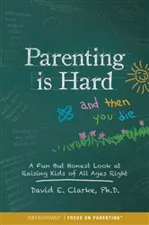 Book cover of Parenting Is Hard and Then You Die by Dr. David E. Clarke