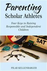 Book cover of Parenting Scholar Athletes by Pilar Kellenbarger