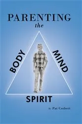 Book cover of Parenting the Body, Mind, and Spirit by Pat Corbett