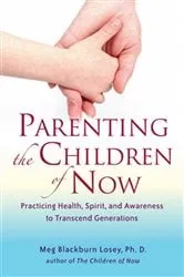 Book cover of Parenting the Children of Now by Meg Blackburn Losey