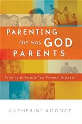 Book cover of Parenting the Way God Parents by Katherine Koonce