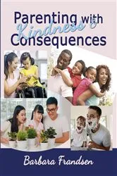 Book cover of Parenting with Kindness & Consequences by Barbara Frandsen
