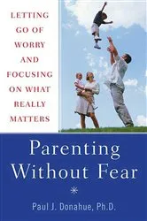 Book cover of Parenting Without Fear by Donahue, Paul J., Ph.D.