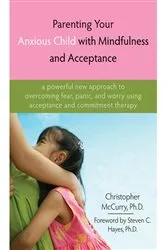 Book cover of Parenting Your Anxious Child with Mindfulness and Acceptance by Christopher McCurry