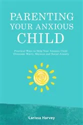 Book cover of Parenting Your Anxious Child by Larissa Harvey