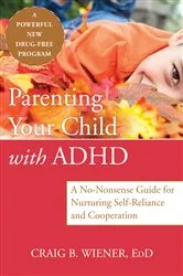 Book cover of Parenting Your Child with ADHD by Craig Wiener
