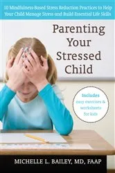 Book cover of Parenting Your Stressed Child by Michelle L. Bailey
