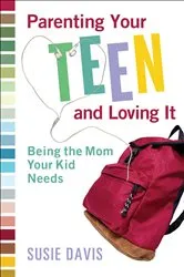Book cover of Parenting Your Teen and Loving It by Susie Davis