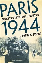 Book cover of Paris 1944 by Patrick Bishop