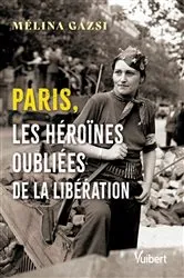 Book cover of Paris, les héroïnes oubliées de la Libération by Gazsi Mélina