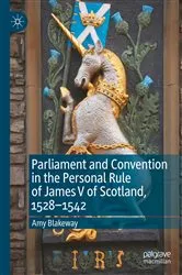 Book cover of Parliament and Convention in the Personal Rule of James V of Scotland, 1528–1542 by Amy Blakeway