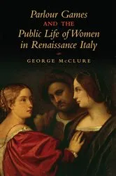 Book cover of Parlour Games and the Public Life of Women in Renaissance Italy by George W. McClure