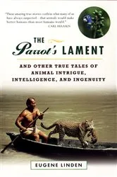 Book cover of Parrot's Lament, The and Other True Tales of Animal Intrigue, Intelligen by Eugene Linden