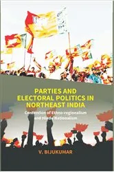 Book cover of Parties And Electoral Politics In North East India (Contention Of Ethno-Regionalism And Hindu Nationalism) by V. Bijukumar