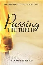 Book cover of Passing the Torch - Mentoring the Next Generation for Christ by Warren A Henderson