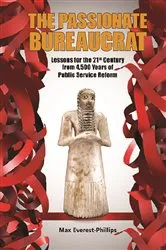 Book cover of Passionate Bureaucrat, The: Lessons For The 21st Century From 4,500 Years Of Public Service Reform by Max Everest-phillips