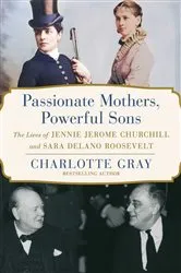 Book cover of Passionate Mothers, Powerful Sons by Charlotte Gray