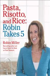 Book cover of Pasta, Risotto, and Rice: Robin Takes 5 by Robin Miller