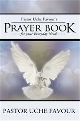 Book cover of Pastor Uche Favour’S Prayer Book for Your Everyday Needs by Pastor Uche Favour