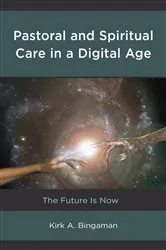 Book cover of Pastoral and Spiritual Care in a Digital Age by Kirk A. Bingaman