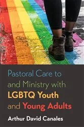 Book cover of Pastoral Care to and Ministry with LGBTQ Youth and Young Adults by Arthur David Canales