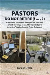Book cover of PASTORS DO NOT RETIRE (! ... , ?): A Devotional, Educational, Theological and Jovial Book for Laity and Clergy, on one of the important parts in the life of the Church and the Pastor by Enrique Lebrón