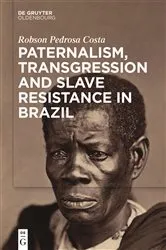 Book cover of Paternalism, Transgression and Slave Resistance in Brazil by Robson Pedrosa Costa