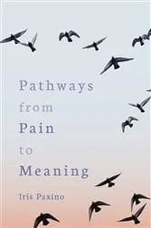 Book cover of Pathways from Pain to Meaning by Iris Paxino
