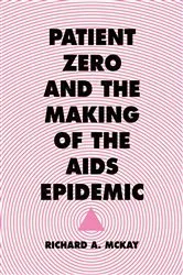Book cover of Patient Zero and the Making of the AIDS Epidemic by Richard A. McKay