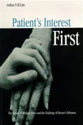 Book cover of Patient's Interest First: The Nature Of Medical Ethics And The Dilemma Of A Good Doctor by Arthur S M Lim