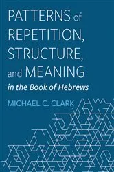 Book cover of Patterns of Repetition, Structure, and Meaning in the Book of Hebrews by Michael C. Clark