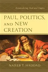 Book cover of Paul, Politics, and New Creation by Najeeb T. Haddad