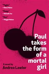 Book cover of Paul Takes the Form of a Mortal Girl by Andrea Lawlor