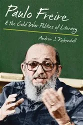 Book cover of Paulo Freire and the Cold War Politics of Literacy by Andrew J. Kirkendall