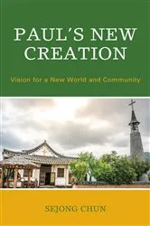 Book cover of Paul’s New Creation by Sejong Chun