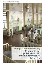 Book cover of Payment and philanthropy in British healthcare, 1918–48 by George Campbell Gosling