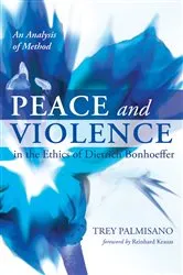 Book cover of Peace and Violence in the Ethics of Dietrich Bonhoeffer by Trey Palmisano