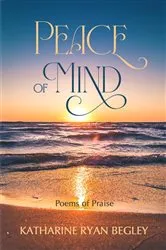 Book cover of Peace of Mind - Poems of Praise by Katharine Begley