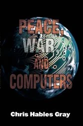 Book cover of Peace, War and Computers by Chris Hables Gray