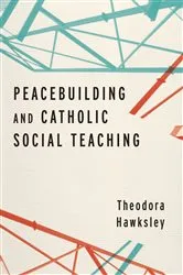 Book cover of Peacebuilding and Catholic Social Teaching by Theodora Hawksley