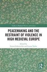 Book cover of Peacemaking and the Restraint of Violence in High Medieval Europe by Simon Lebouteiller