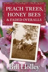 Book cover of Peach Trees, Honey Bees & Faded Overalls by Bill L Holley