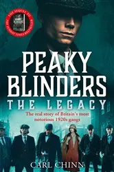 Book cover of Peaky Blinders: The Legacy - The real story of Britain's most notorious 1920s gangs by Carl Chinn